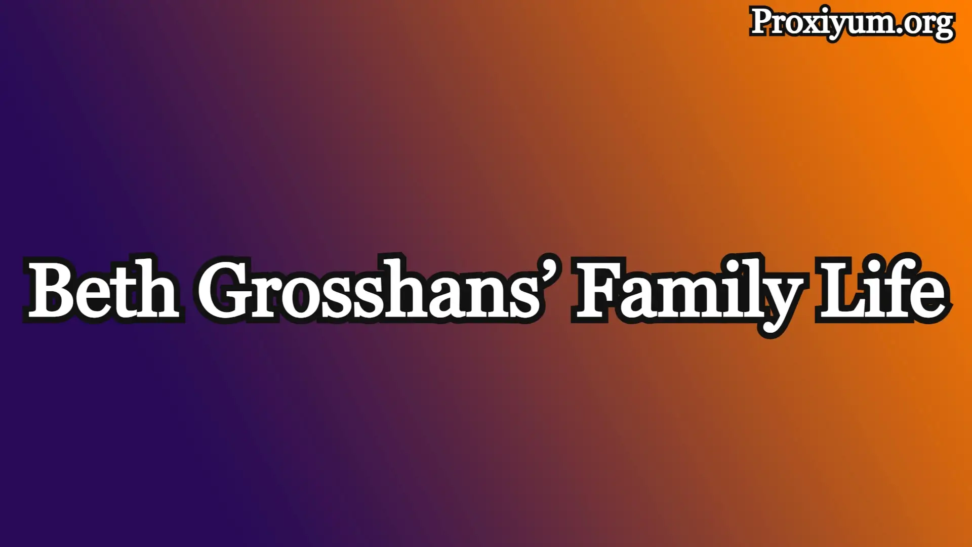 Beth Grosshans’ Family Life